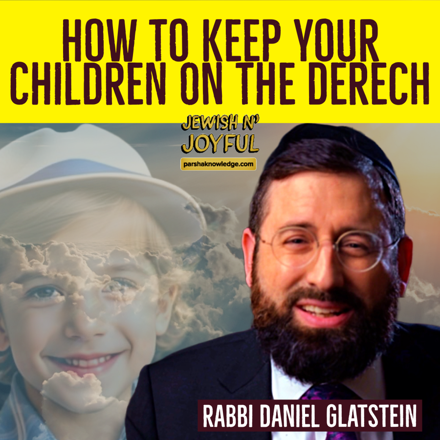 Jewish n' Joyful: How to Keep Your Children on the Derech | Rabbi Daniel Glatstein