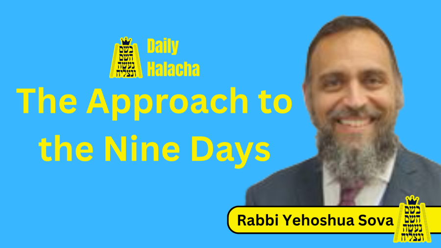 BHP Daily Halacha - The Approach to the Nine Days - Rabbi Yehoshua Sova