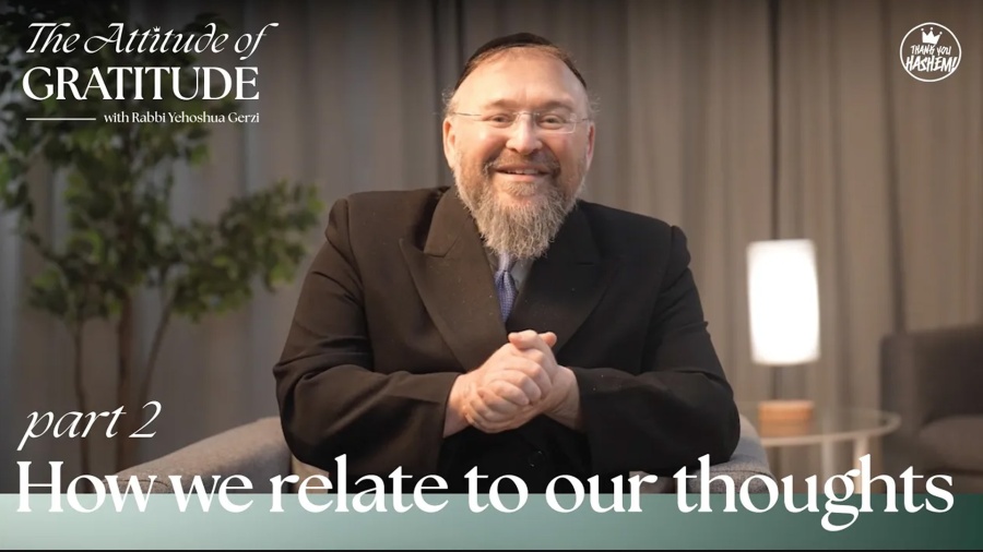 The Attitude of Gratitude | Part 2 How we relate to our thoughts | Rabbi Yehoshua Gerzi | TYH Nation