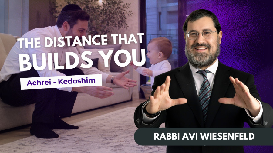 The Distance That Builds You: Achrei - Kedoshim