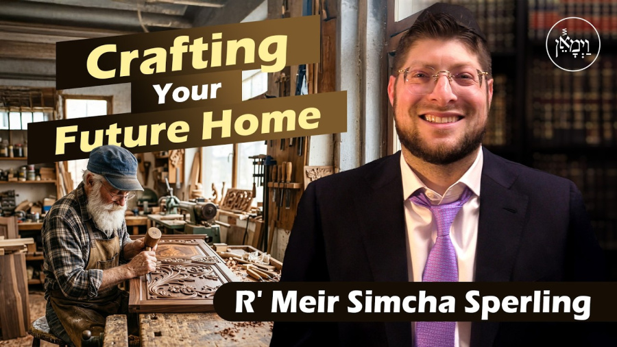 Crafting Your Future Home | Rabbi Meir Simcha Sperling