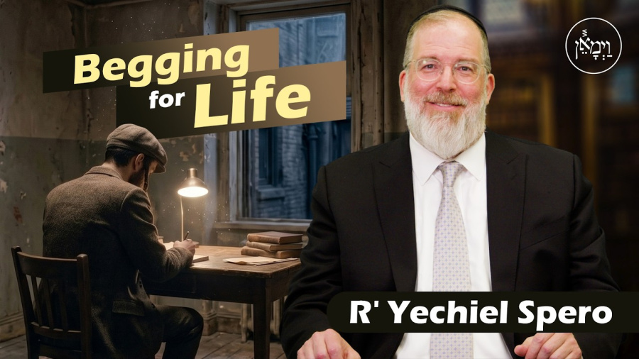 Begging for Life | Rabbi Yechiel Spero
