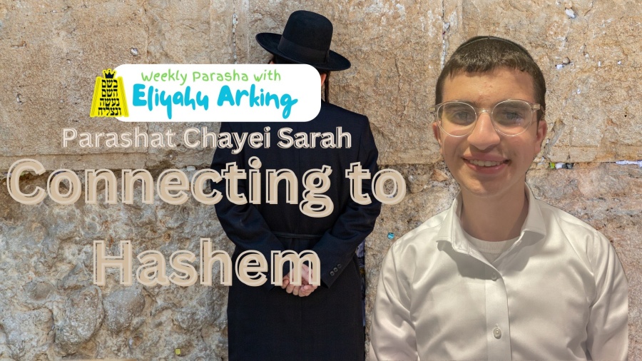 Weekly Parasha with Eliyahu Arking - Parashat Chayei Sarah: Connecting to Hashem