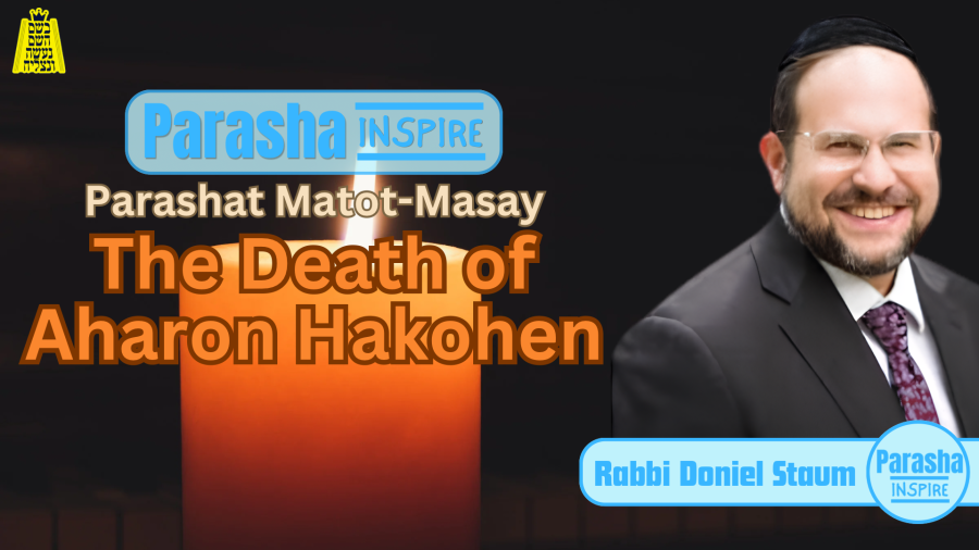 Parasha Inspire - Parashat Matot-Masay: The Death of Aharon Hakohen - Rabbi Doniel Staum