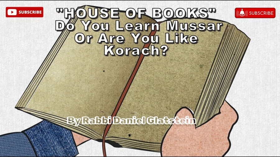 "HOUSE OF BOOKS" - Do You Learn Mussar or Are You Like Korach?