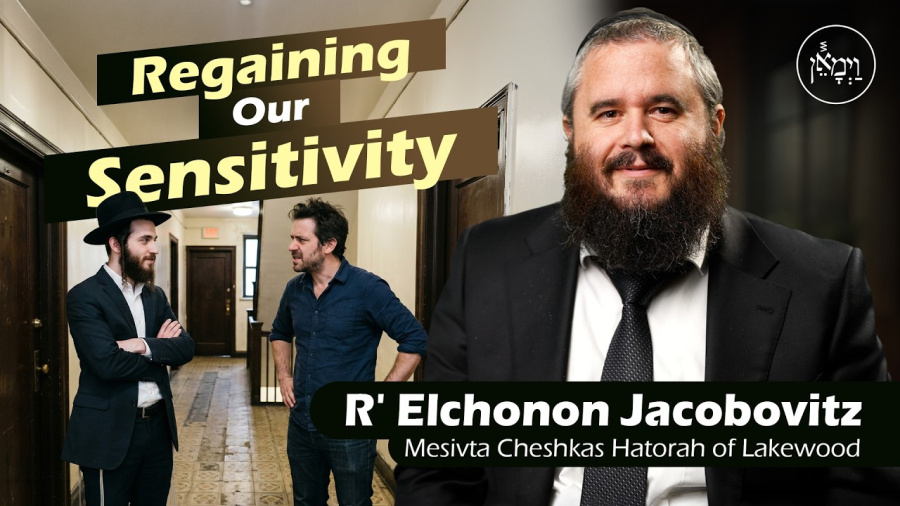 Regaining our Sensitivity | Rabbi Elchonon Jacobovitz