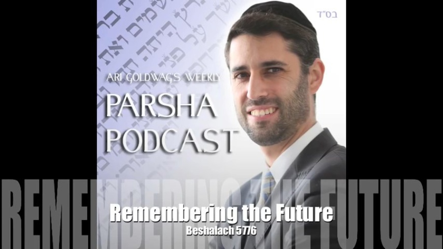 Ari Goldwag - Beshalach - Remembering the Future