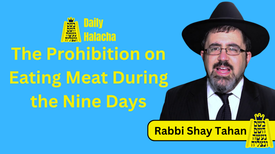 BHP Daily Halacha - The Prohibition on Eating Meat During the Nine Days - Rabbi Shay Tahan