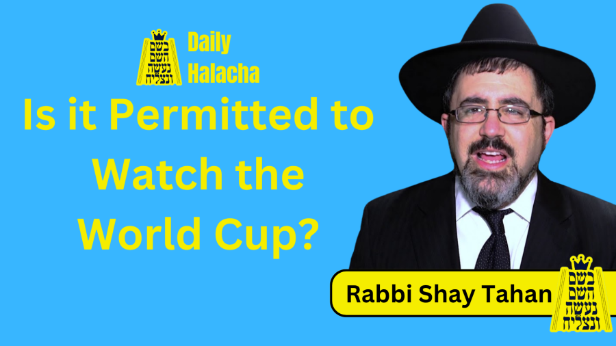 BHP Daily Halacha - Is it Permitted to Watch the World Cup? - Rabbi Shay Tahan