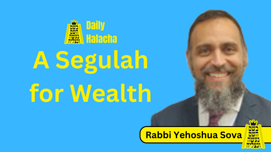 BHP Daily Halacha - A Segulah for Wealth - Rabbi Yehoshua Sova