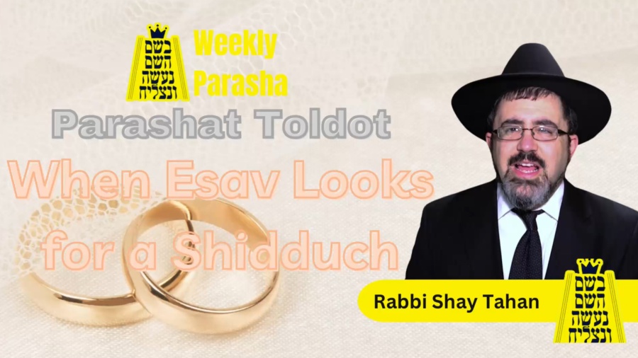 BHP Weekly Parasha - Parashat Toldot: When Esav Looks for a Shidduch - Rabbi Shay Tahan