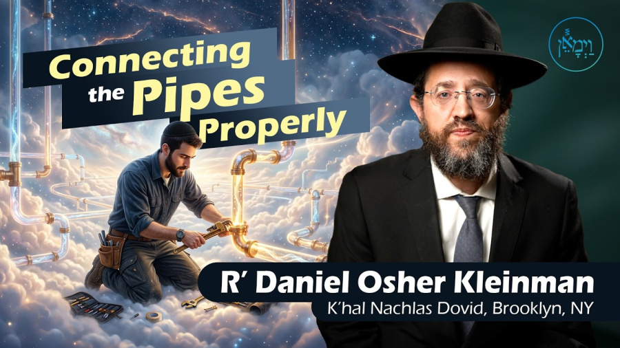 Connecting the Pipes Properly | Rabbi Doniel Osher Kleinman