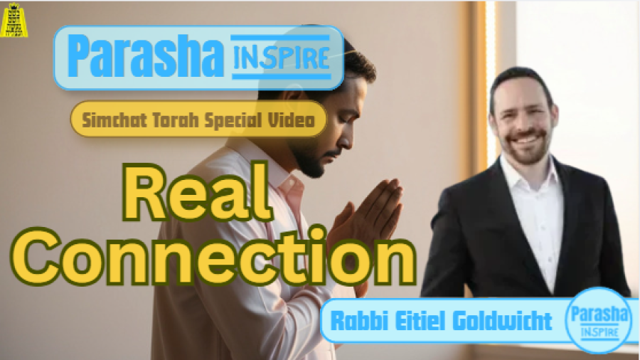 Parasha Inspire- Simchat Torah: Real Connection- Rabbi Eitel Goldwicht