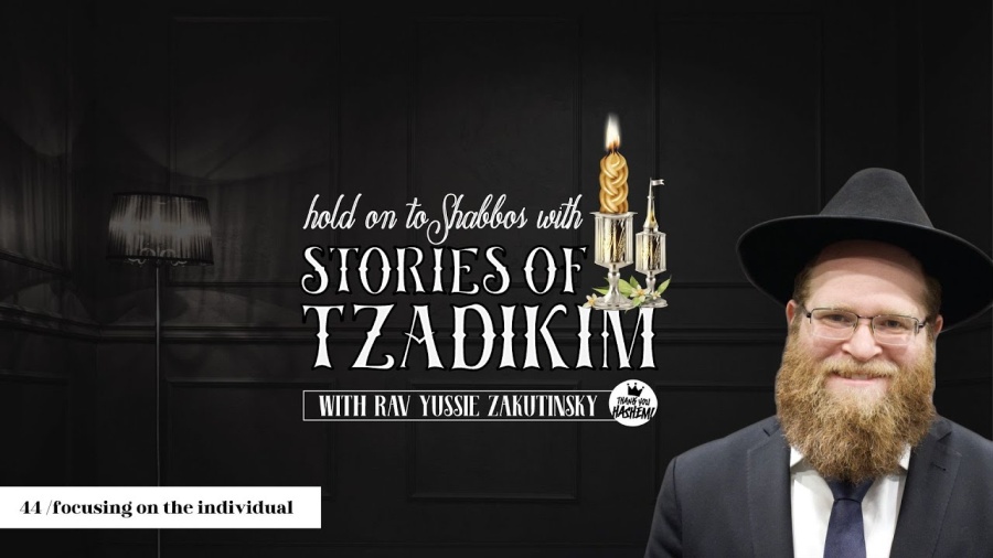 Stories of Tzadikim | 44 Focusing on the individual | Harav Yussie Zakutinsky | TYH Nation