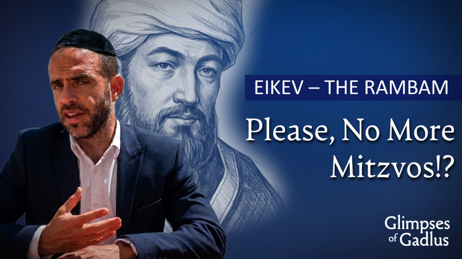 Eikev - The Rambam - Please, No More Mitzvos!?