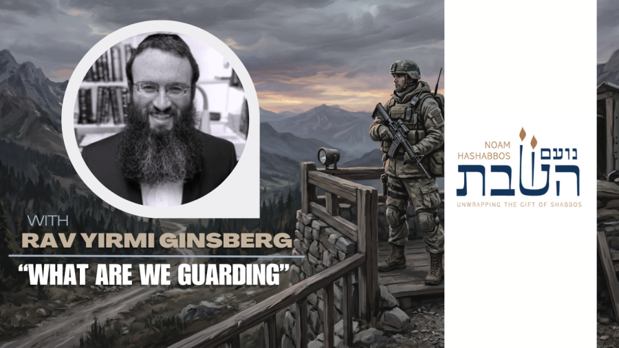 What are we guarding? - Rav Yirmi Ginsberg