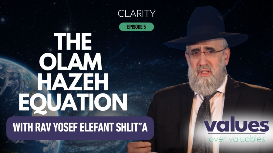 Clarity #5: The Olam Hazeh Equation!  By Rabbi Elefant