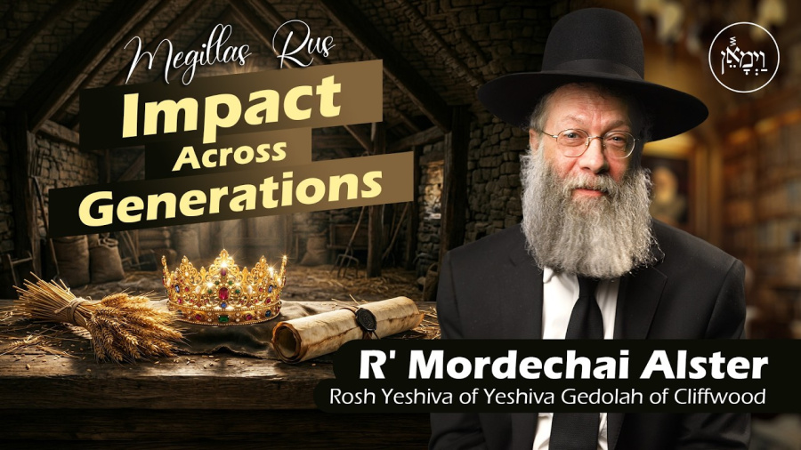 Megillas Rus - Impact Across Generations | Rabbi Mordechai Alster