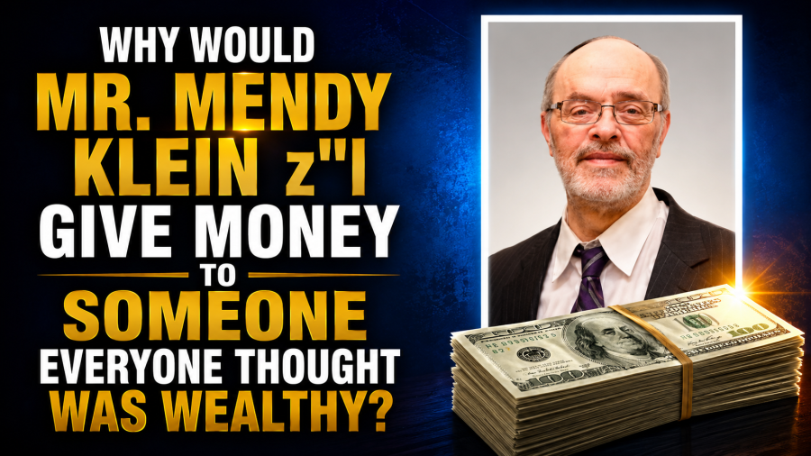 Why Would Mr. Mendy Klein z"l Give Money to Someone Everyone Thought Was Wealthy?
