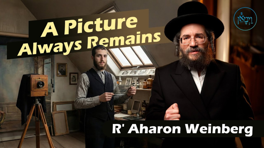 A Picture Always Remains | Rabbi Aharon Weinberg