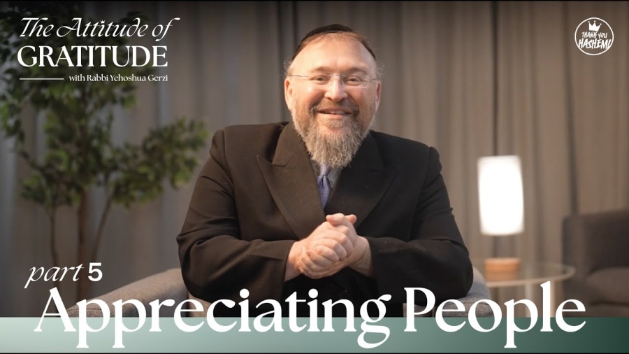 The Attitude of Gratitude | Part 5 Appreciating People | Rabbi Yehoshua Gerzi