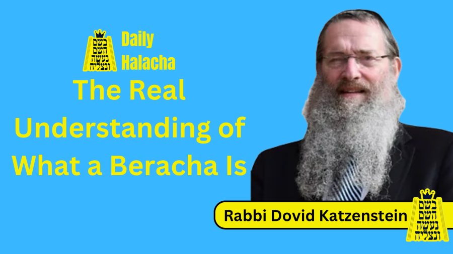 BHP Daily Halacha - The Real Understanding of What a Beracha Is - Rabbi Dovid Katzenstein