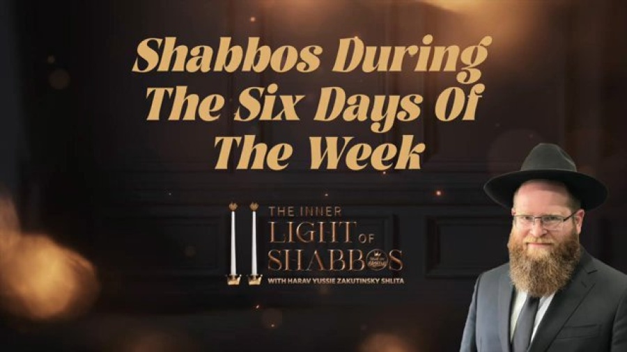 Shabbos during the six days of the week - The Inner Light of Shabbos 10