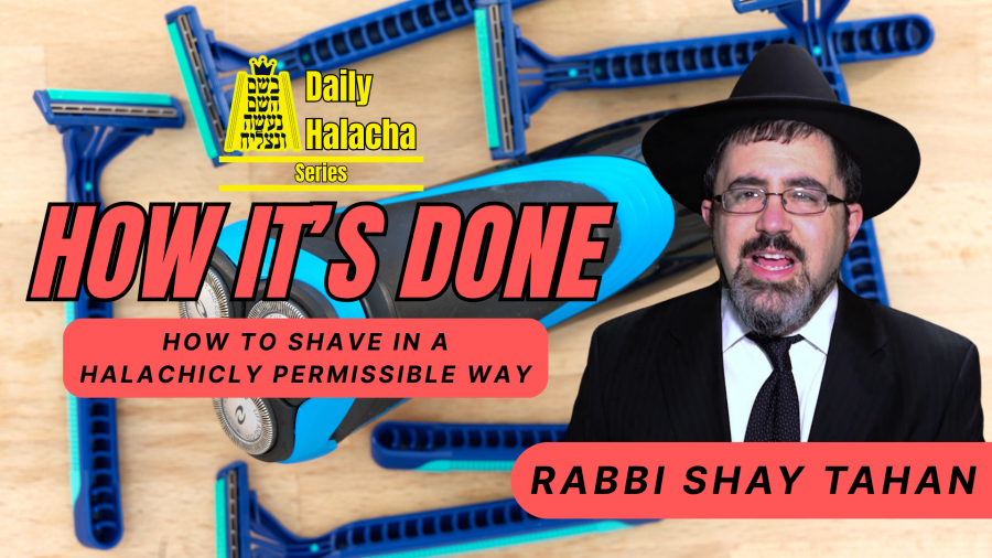 BHP How It’s Done Series - How to Shave in a Halachicly Permissible Way - Rabbi Shay Tahan