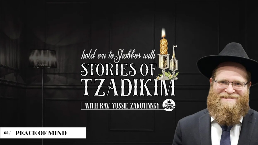 Stories of Tzadikim | 65 Peace of mind | Harav Yussie Zakutinsky | TYH Nation