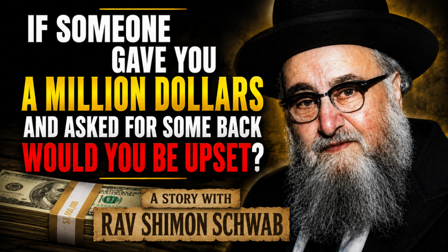 If Someone Gave You $1,000,000… Would You Be Upset If They Asked for Some Back? A Story with Rav Shimon Scwab zt"l