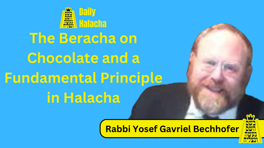 BHP Daily Halacha - The Beracha on Chocolate and a Fundamental Principle in Halacha - Rabbi Yosef Gavriel Bechhofer
