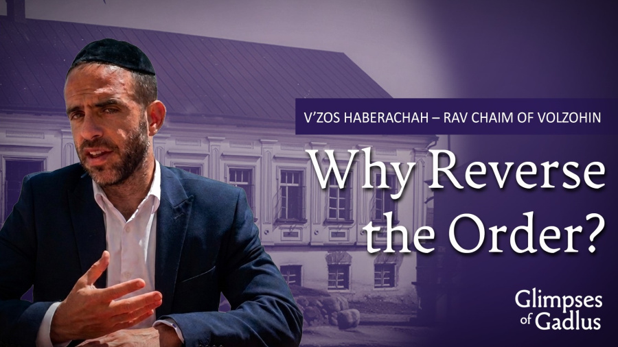 V'Zos HeBerachah - Rav Chaim of Volozhin - Why Reverse the Order?
