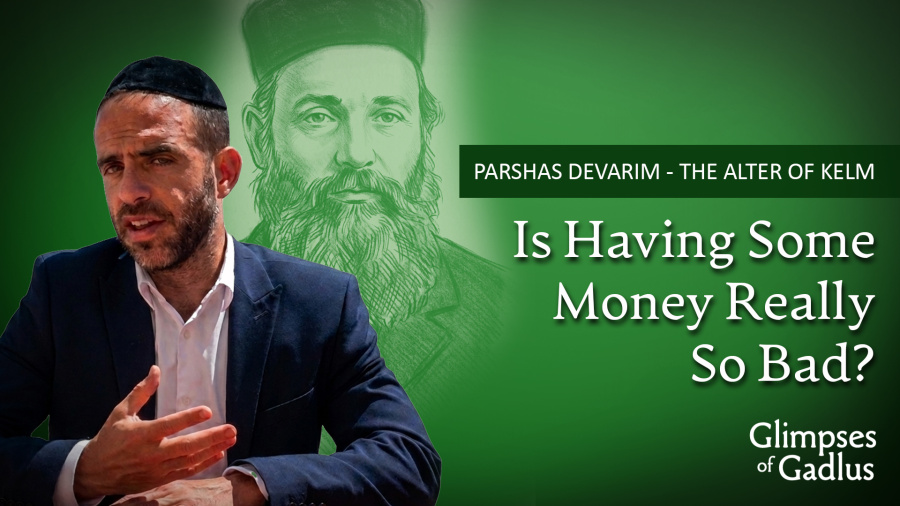 Devarim - The Alter of Kelm - Is Having Some Money Really So Bad?