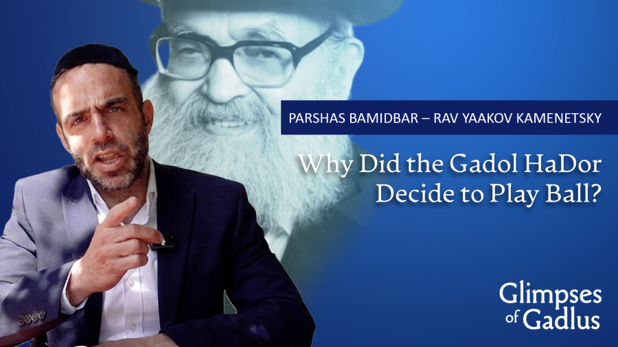 Bamidbar: Why Did the Gadol Hador Decide to Play Ball? - Rav Yaakov Kamenetsky